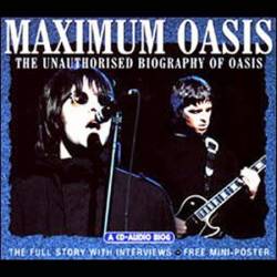Oasis : Maximum Oasis : The Unauthorized Biography